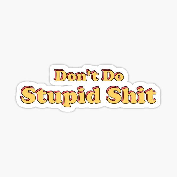Don't Do Stupid Shit Sticker for Sale by andrewspeaks