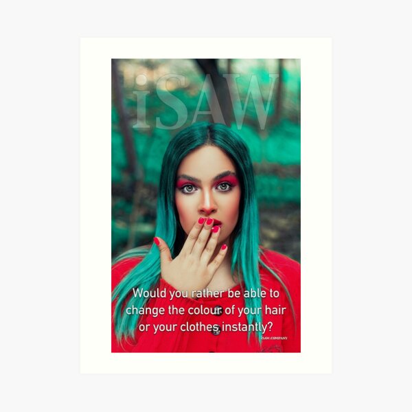 Would You Rather Be Able To Change The Colour of Your Hair or Your Clothes Instantly Art Print