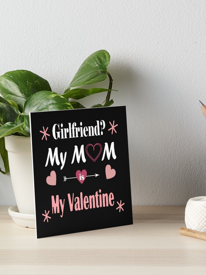 Funny valentines gift for mom and son Girlfriend? My MoM is My Valentine  Gift Art Board Print