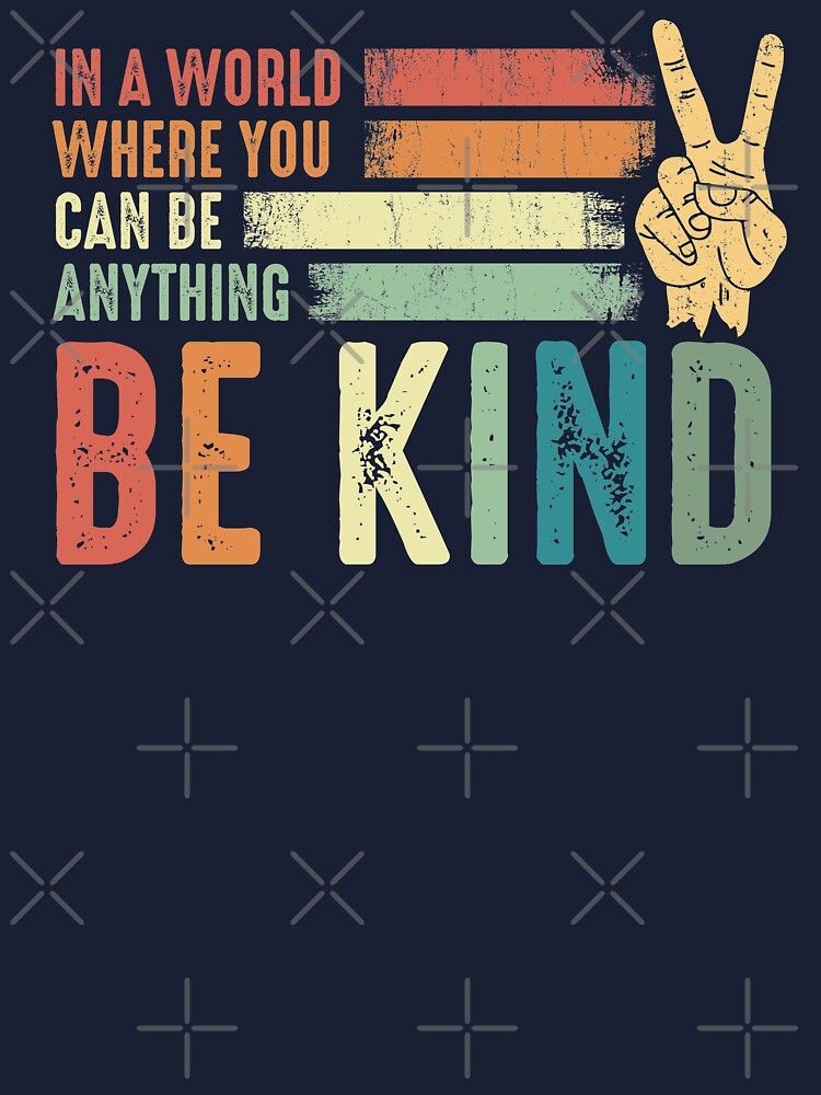 In A World Where You Can Be Anything Be Kind - Kindness T-Shirt In A World Where You Can Be Anything Be Kind - Kindness T-Shirt
