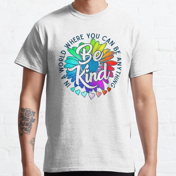 In a world where you can be anything be kind rainbow daisy flower Classic T-Shirt
