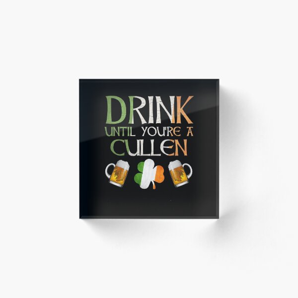 Drink Until You're A Cullen - Gift For Cullen From Ireland Acrylic Block