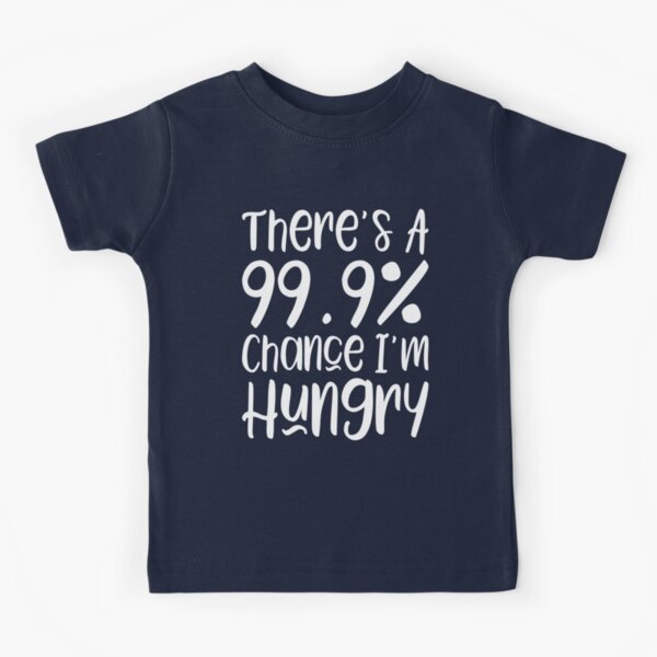 99.9% Chance Im Hungry KIDS Unisex T-Shirt Boys Girls Funny Gift Christmas Sale 