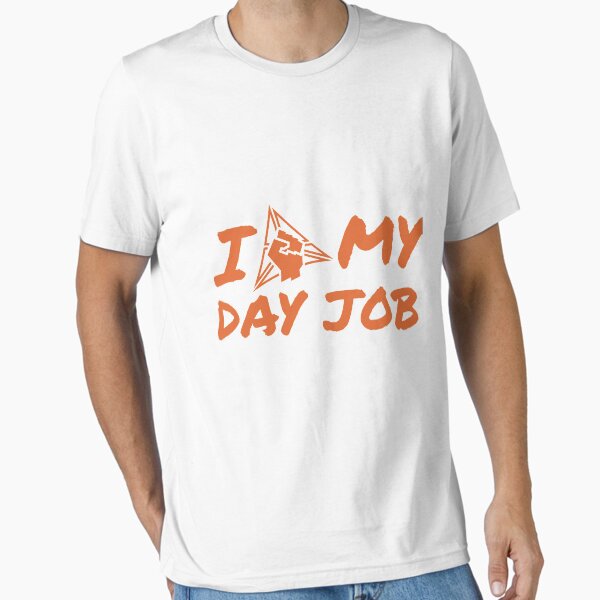Day Job Essential T-Shirt