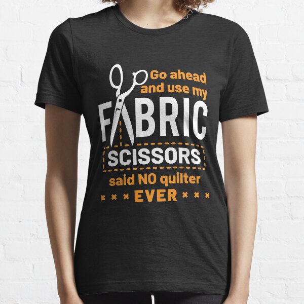Item preview, Quilting Go Ahead and Use My Fabric Scissors Said No Quilter Ever  designed and sold by jaygo.