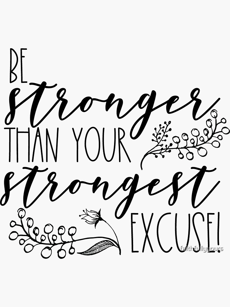 Be stronger than your strongest excuse! by faithfullyyours