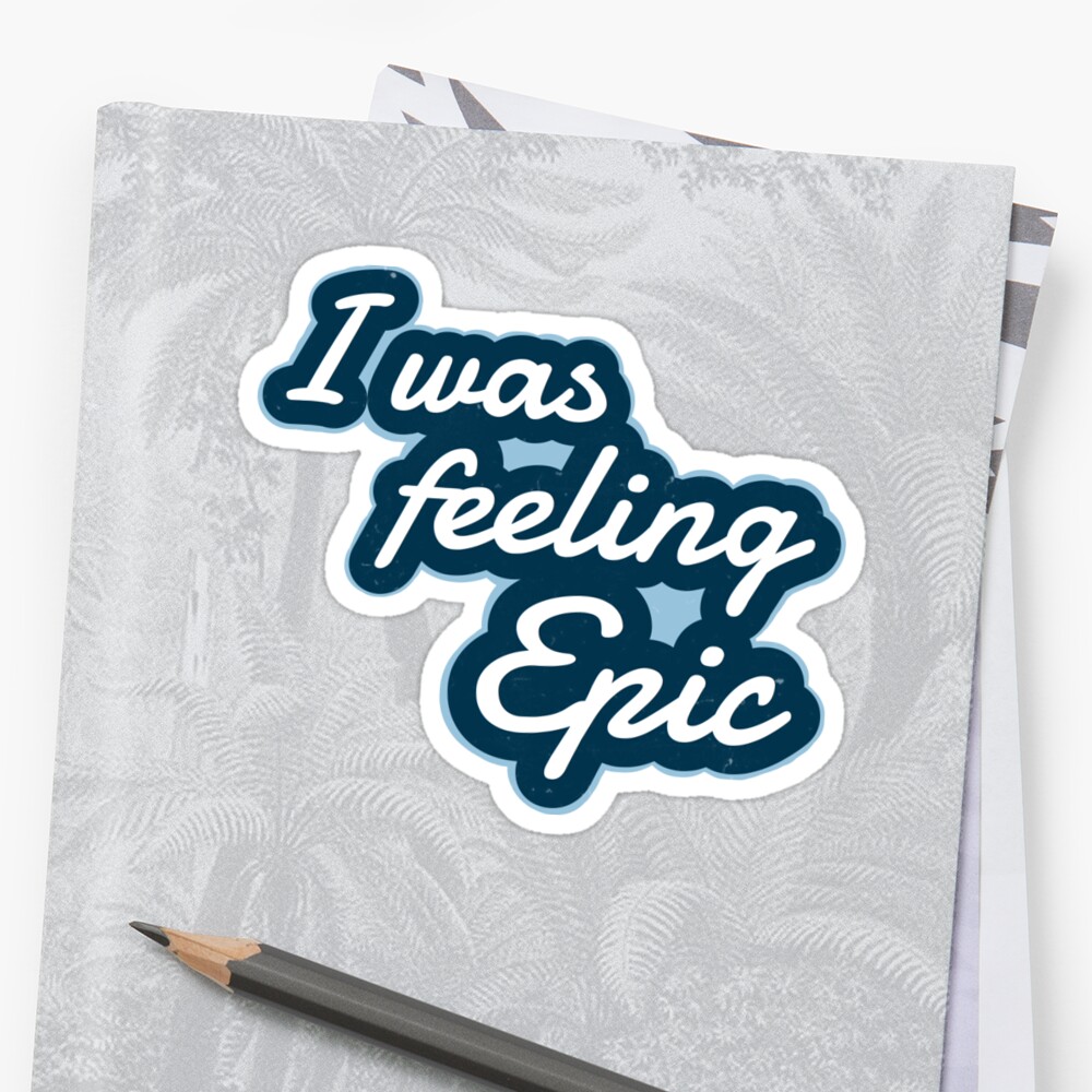 "I was feeling epic" Sticker by krgood Redbubble