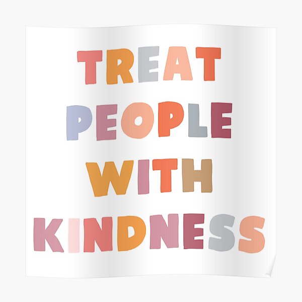 Treat People With Kindness Posters | Redbubble