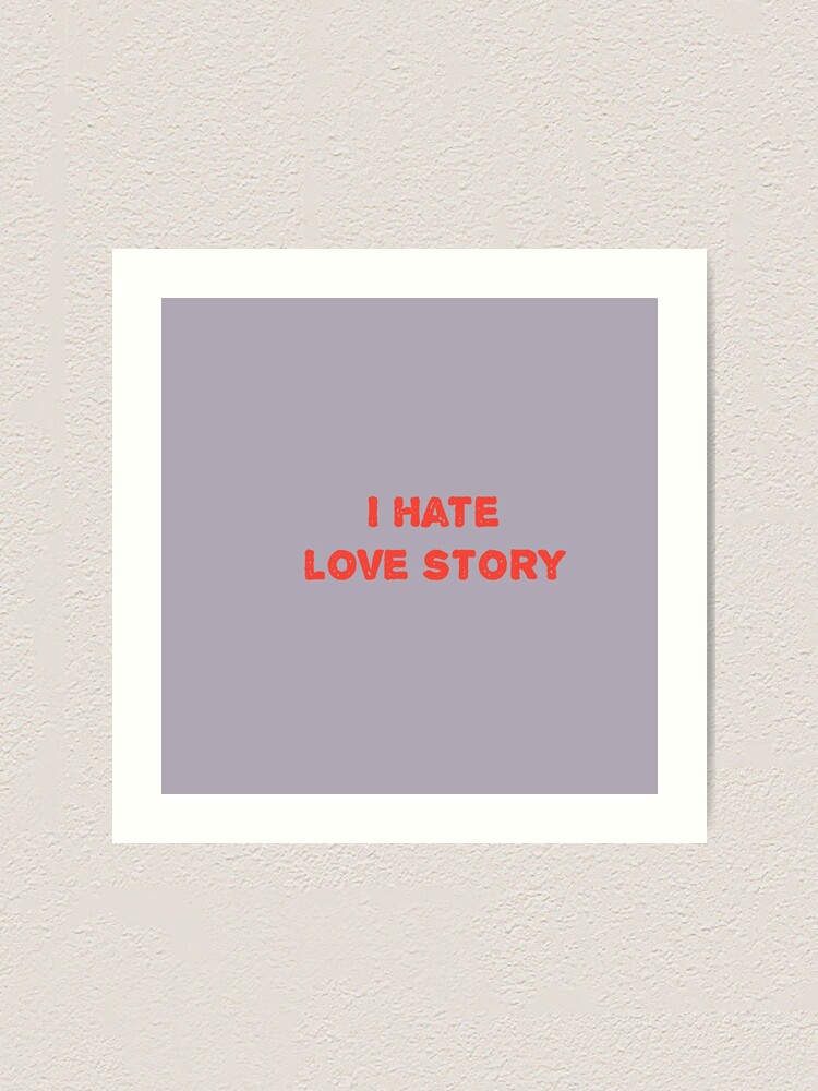 I Hate Love Story Design For Redbubble Art Print By Hafizur123 Redbubble