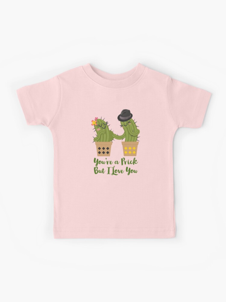 You're a Prick but i love you cactus funny valentine Kids T-Shirt for  Sale by atevern