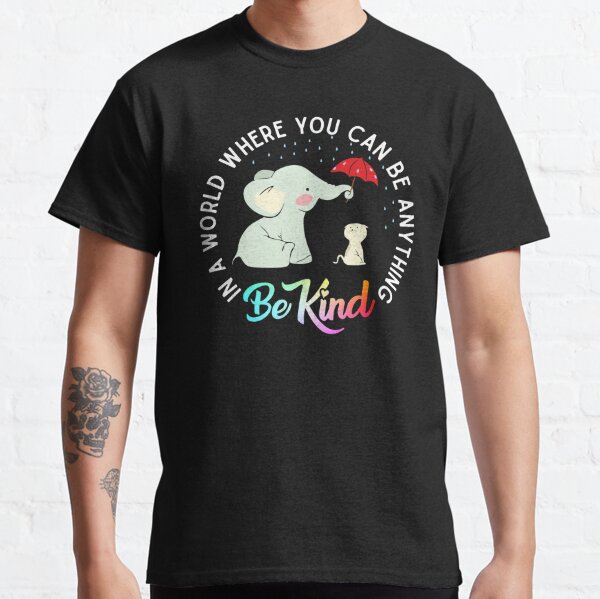 In a world where you can be anything be kind elephant holding un umbrella to protect cat form the rain Classic T-Shirt