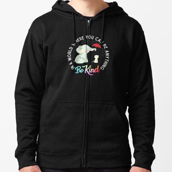 In a world where you can be anything be kind elephant holding un umbrella to protect cat form the rain Zipped Hoodie
