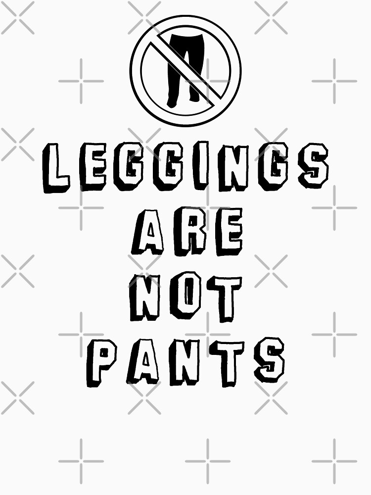 "leggings are not pants" Tshirt by OTBphotography Redbubble