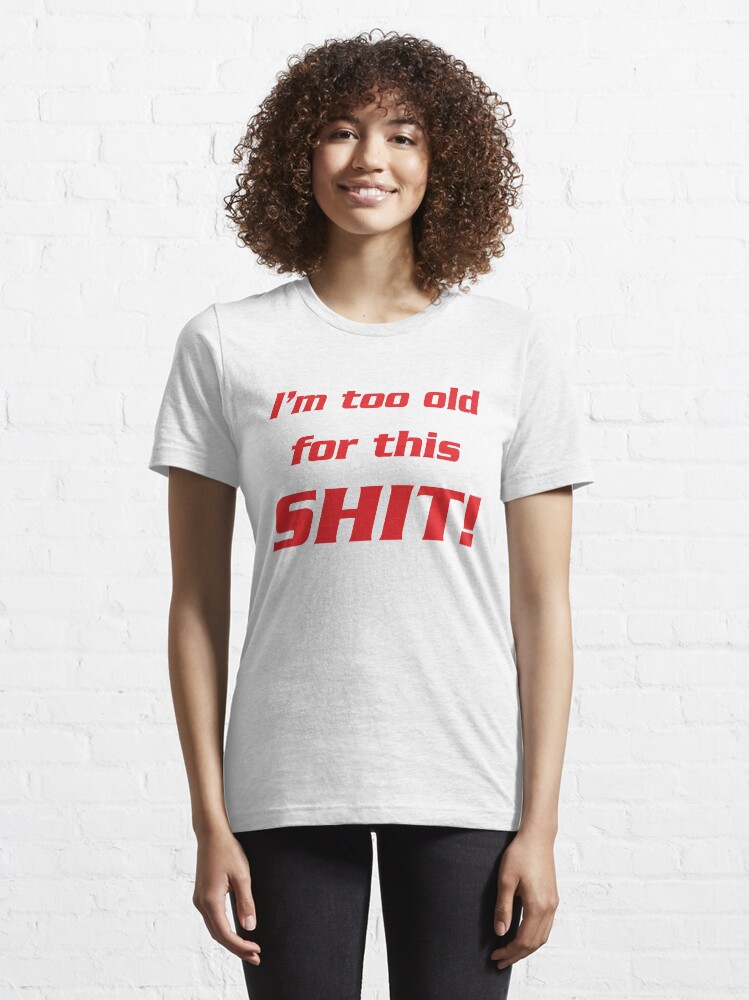 Alternate view of I'm too old for this shit! Essential T-Shirt