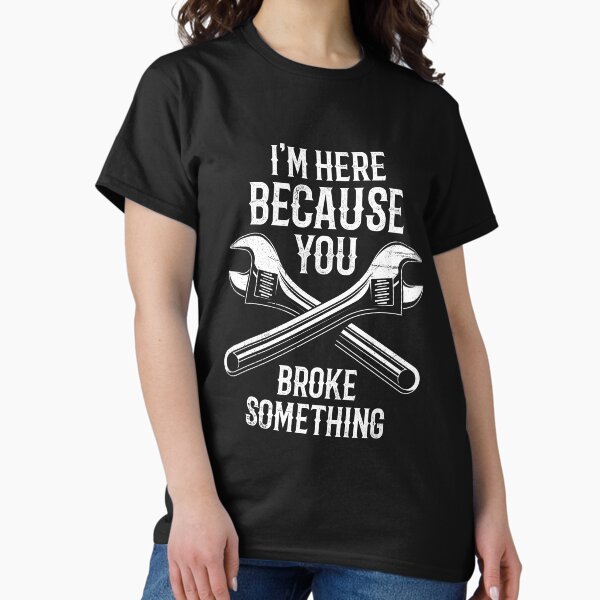Item preview, I'm Here Because You Broke Something designed and sold by tonstan.