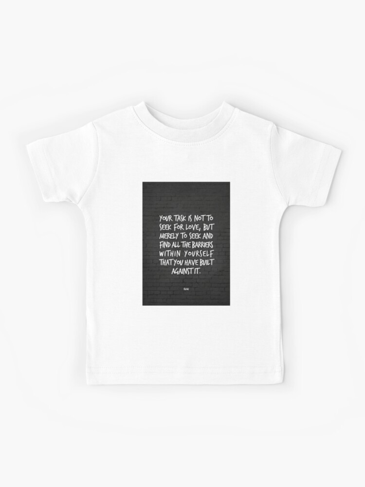 Your Task Is Not To Seek For Love But Merely To Seek And Find All The Barriers Rumi Kids T Shirt By Brickwallgfx Redbubble