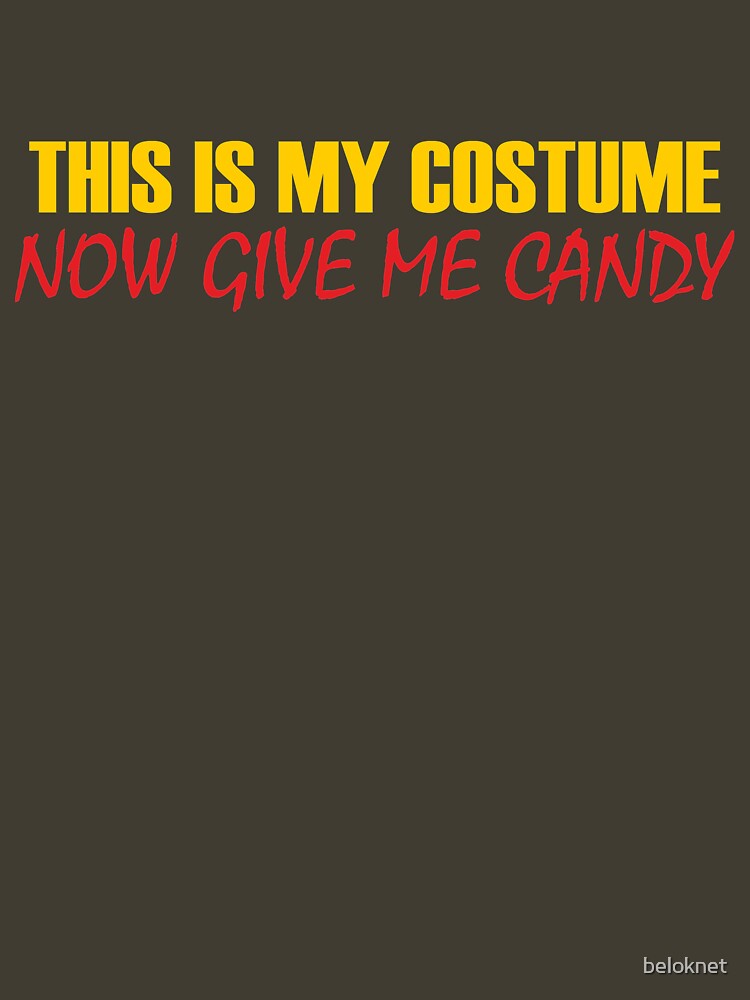 This Is My Costume Now Give Me Candy by beloknet