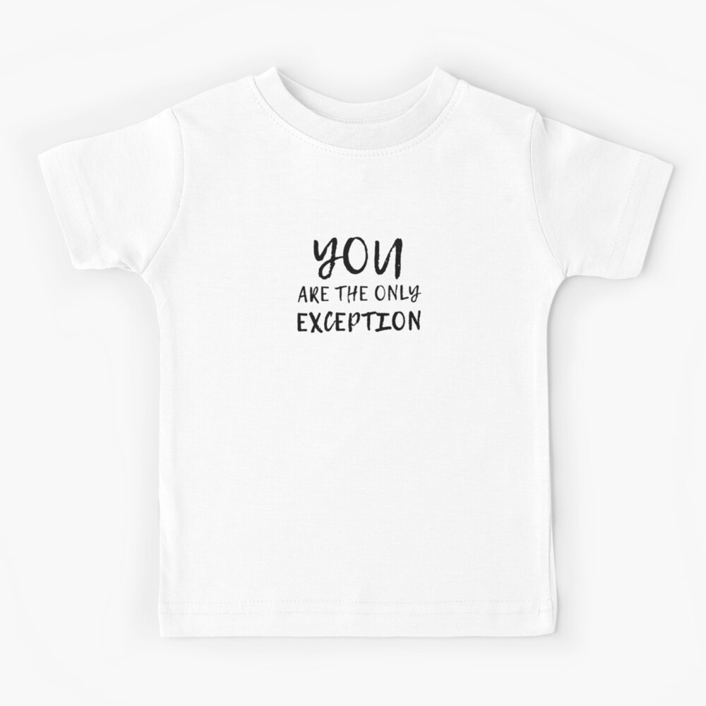 You Are The Only Exception Kids T Shirt By Quoteedesigns Redbubble