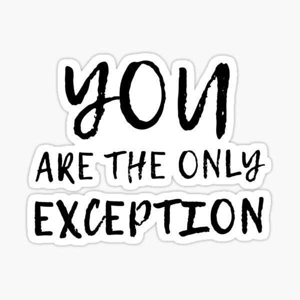 You Are The Only Exception Sticker By Quoteedesigns Redbubble