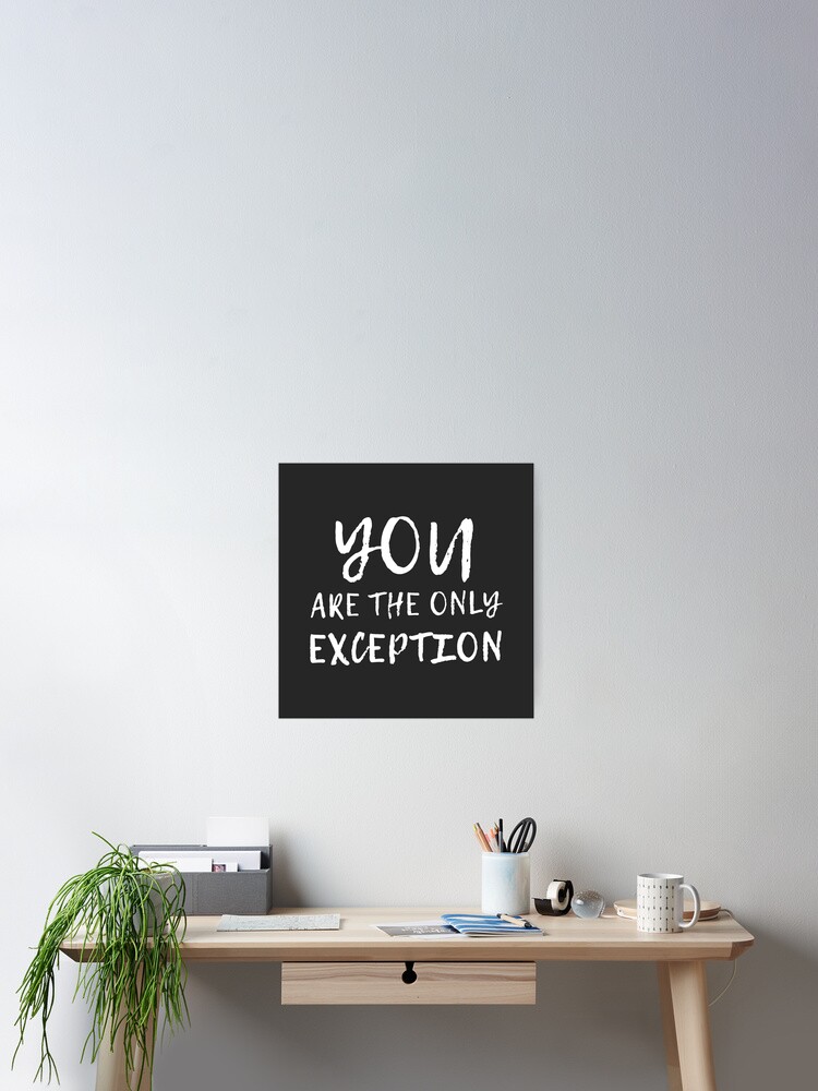 You Are The Only Exception Black Poster By Quoteedesigns Redbubble