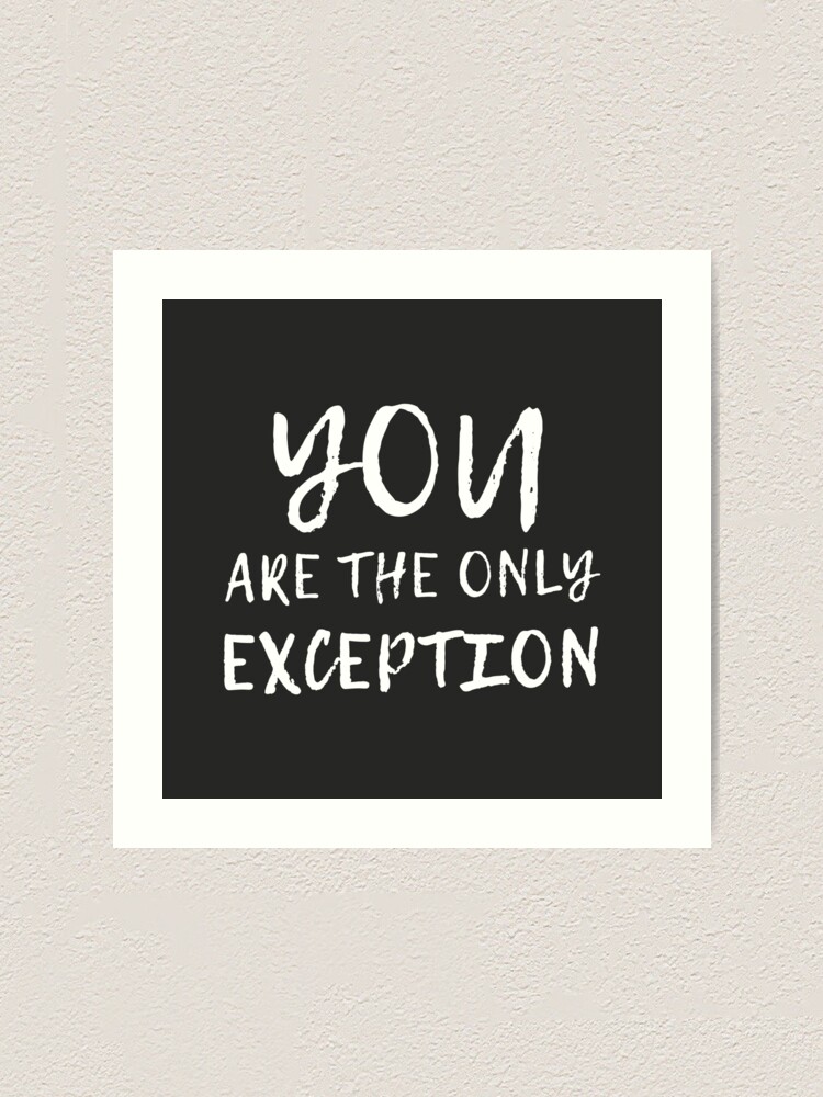 You Are The Only Exception Black Art Print By Quoteedesigns Redbubble