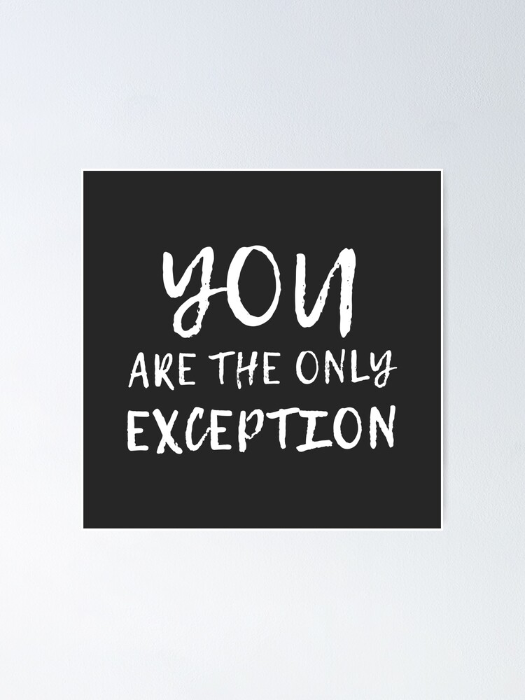 You Are The Only Exception Black Poster By Quoteedesigns Redbubble