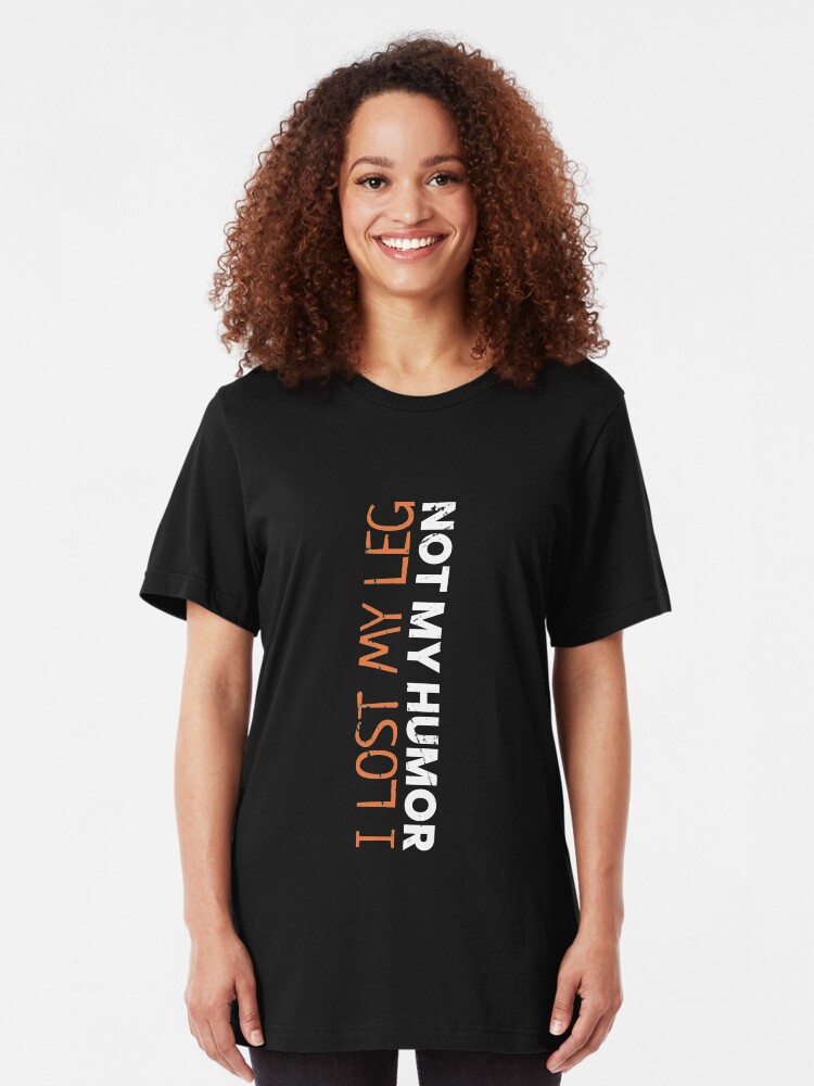 Alternate view of I Lost My Leg Not My Humor - Funny Leg Amputee Slim Fit T-Shirt