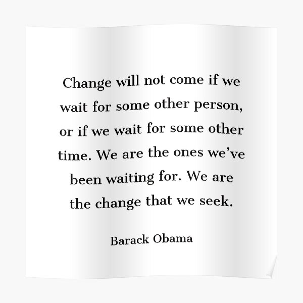 Change will not come if we wait for some other person, or if we wait ...