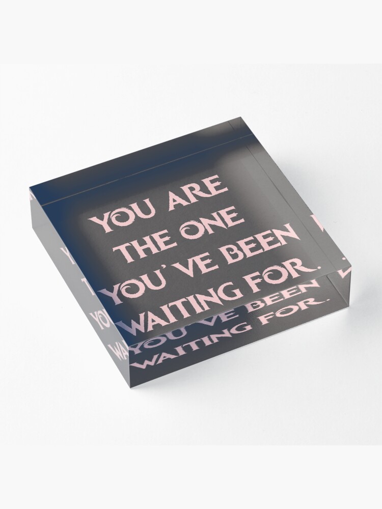  you are the one youve been waiting for acrylic block by