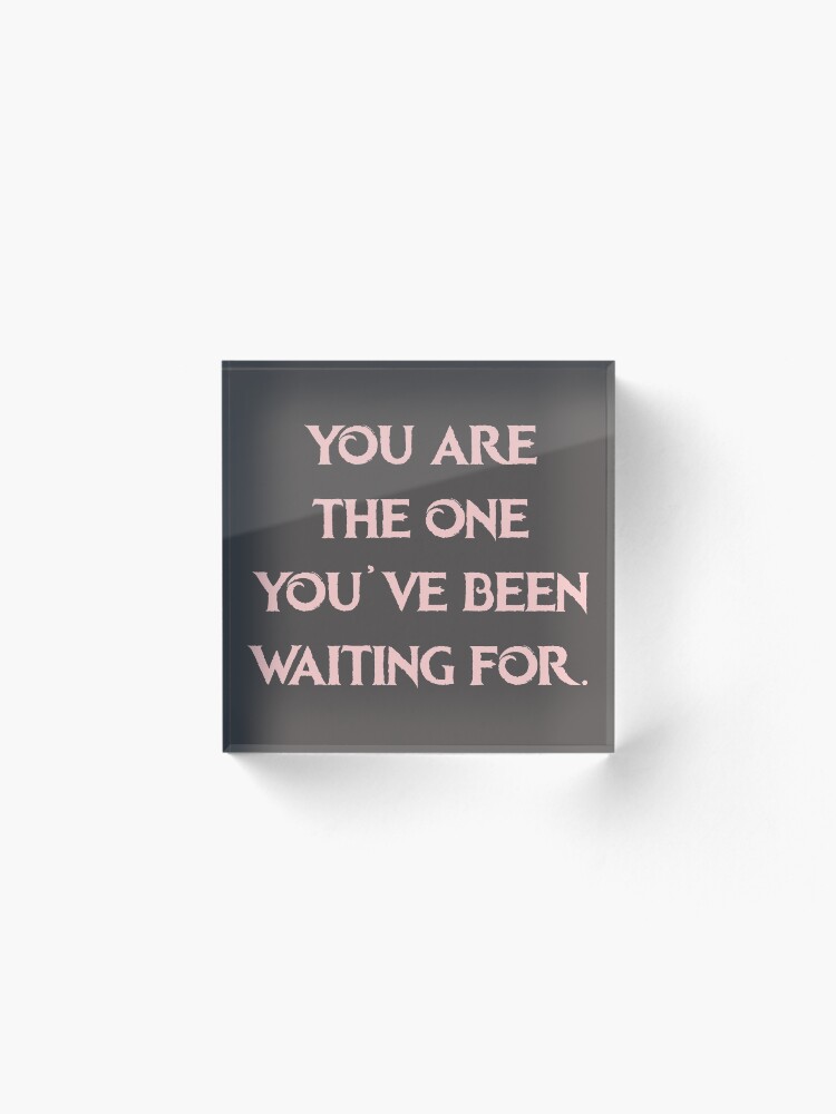  you are the one youve been waiting for acrylic block by