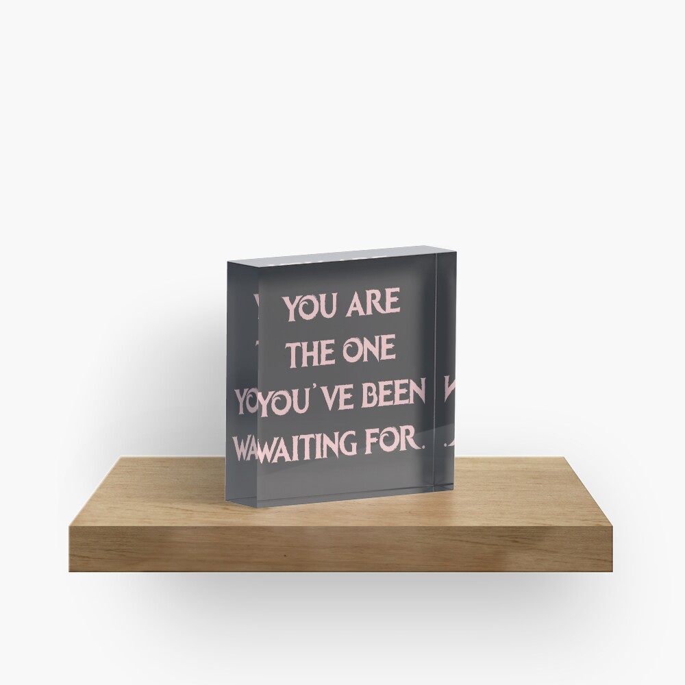  you are the one youve been waiting for acrylic block by