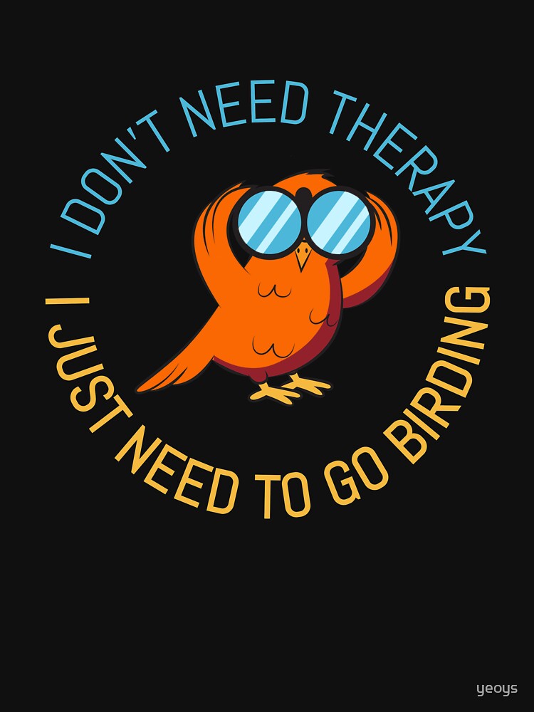 Therapy I Just Need To Go Birding - Bird Watching by yeoys