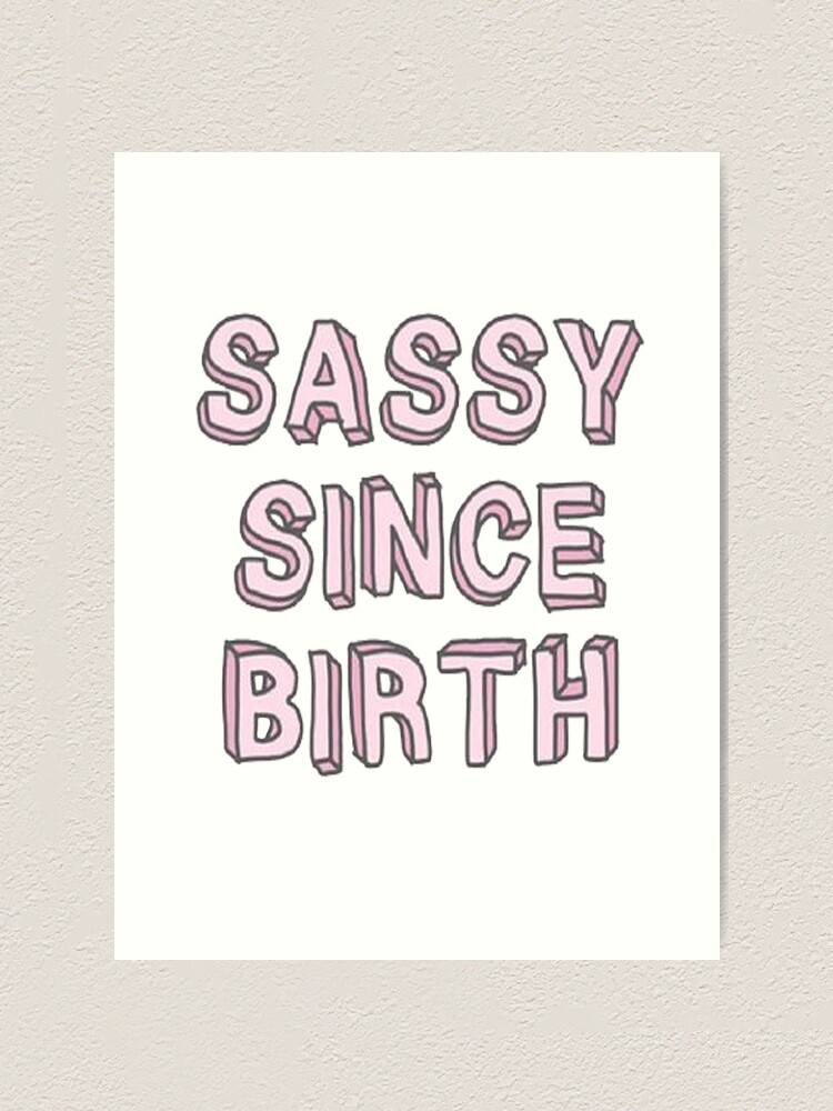 Sassy Since Birth Art Print For Sale By Matdiamonds Redbubble 