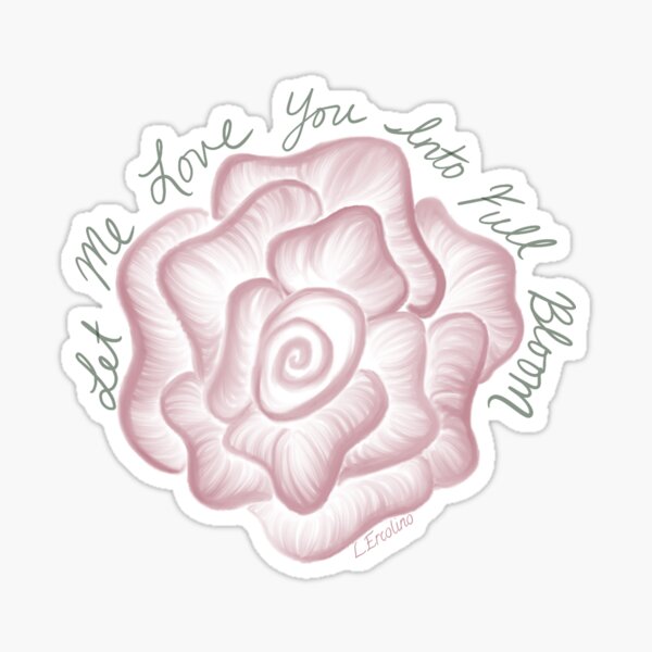 Love Me into Full Bloom Sticker