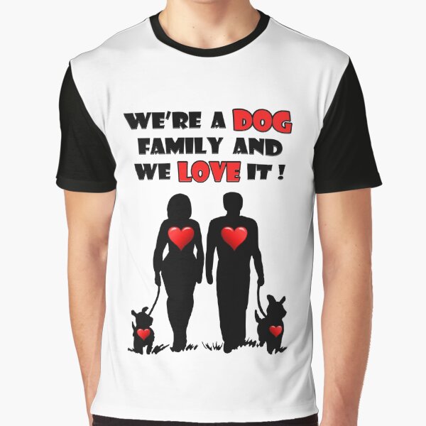 Dog Lovers - We're a Dog Family and we Love it! Graphic T-Shirt