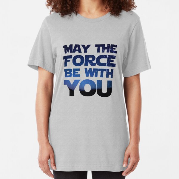 May the Force be With You Slim Fit T-Shirt