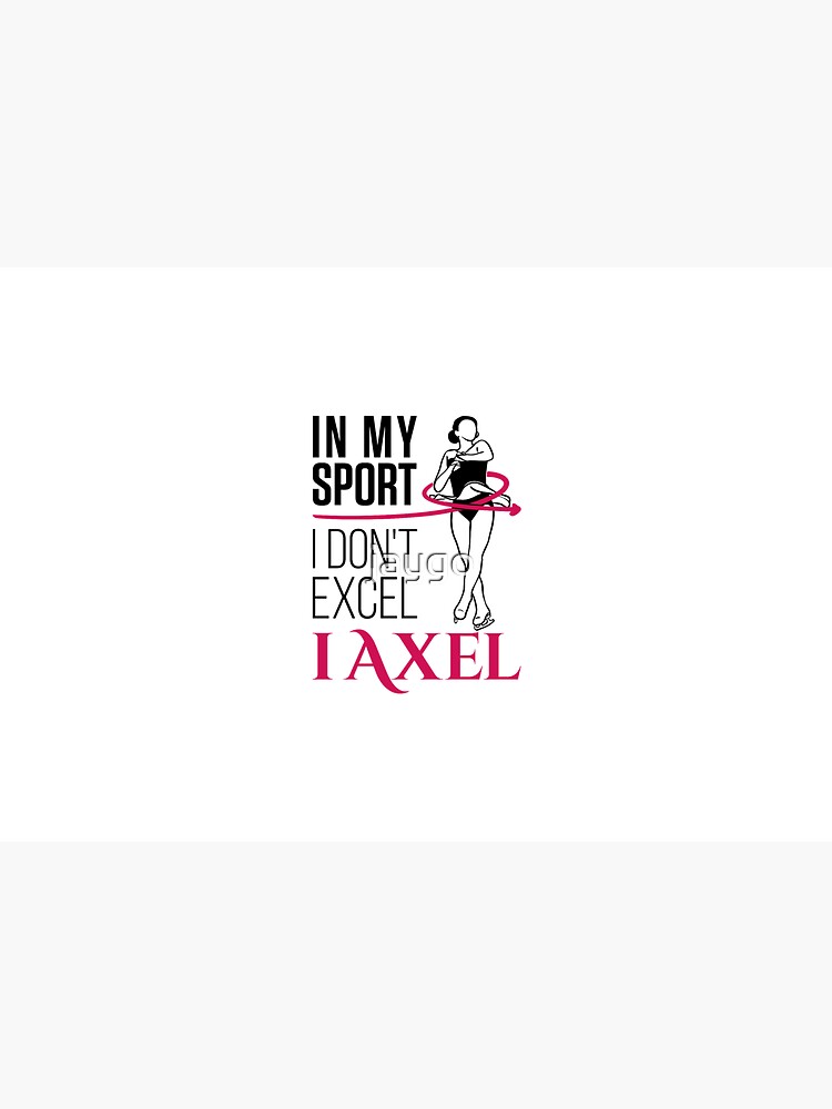 Womens Figure Skating In My Sport I Don't Excel I Axel by jaygo