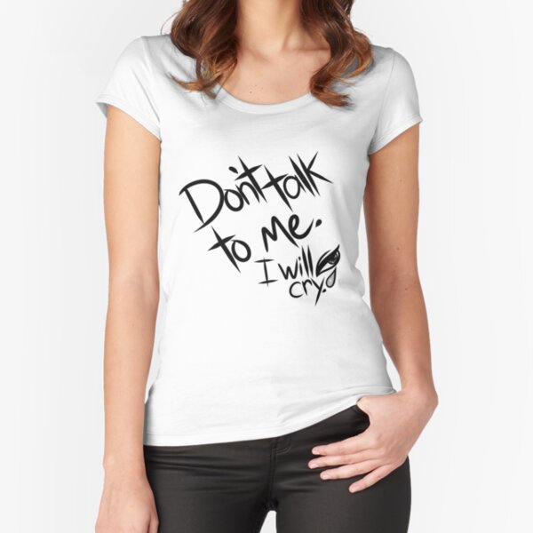 Don't Talk To Me. I Will Cry. (V2) Fitted Scoop T-Shirt