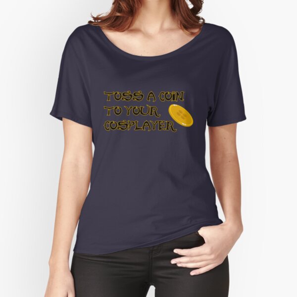 Toss A Coin To Your Cosplayer Relaxed Fit T-Shirt