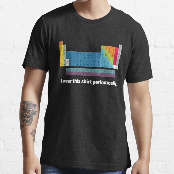 I Wear This Shirt Periodically. Essential T-Shirt