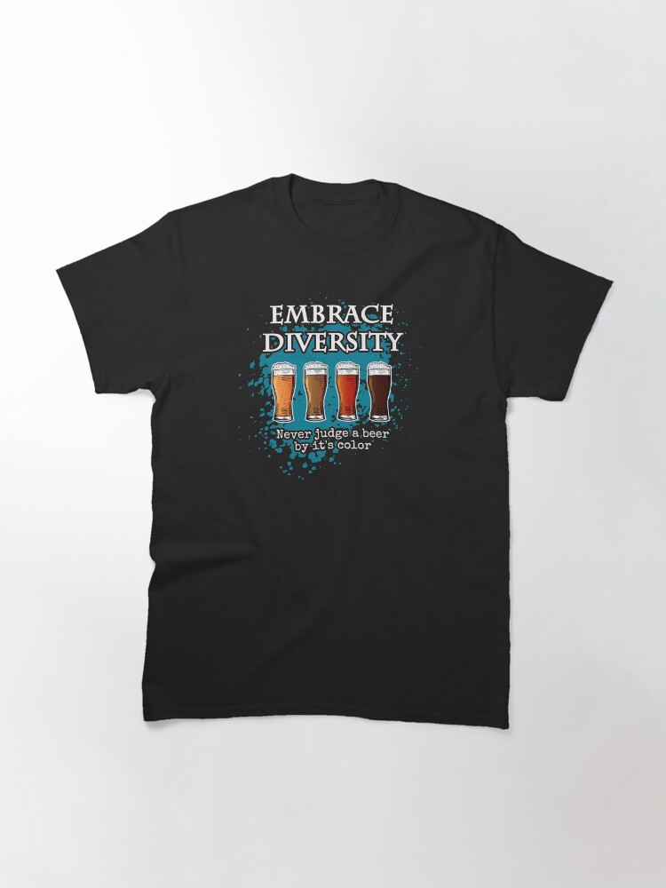 Alternate view of Embrace Diversity - never judge a beer by its color Classic T-Shirt