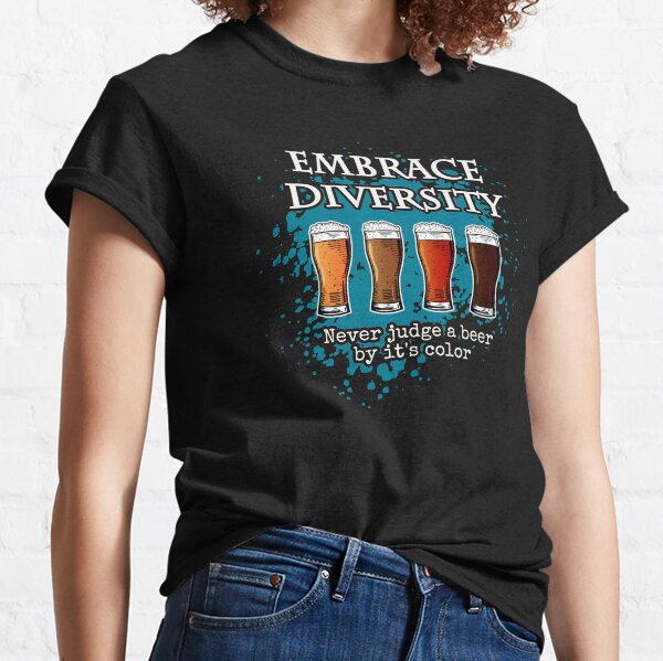 Embrace Diversity - never judge a beer by its color Classic T-Shirt