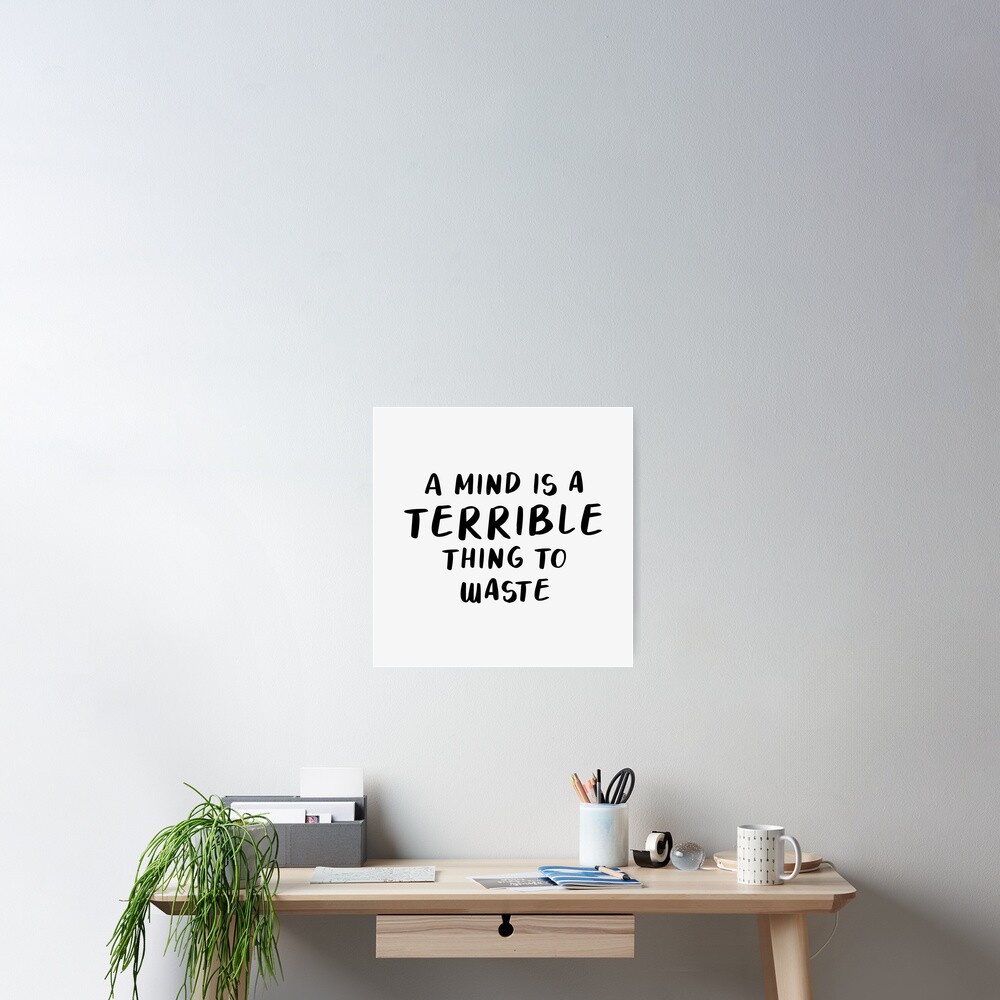 A Mind Is A Terrible Thing To Waste Poster By Quoteedesigns Redbubble