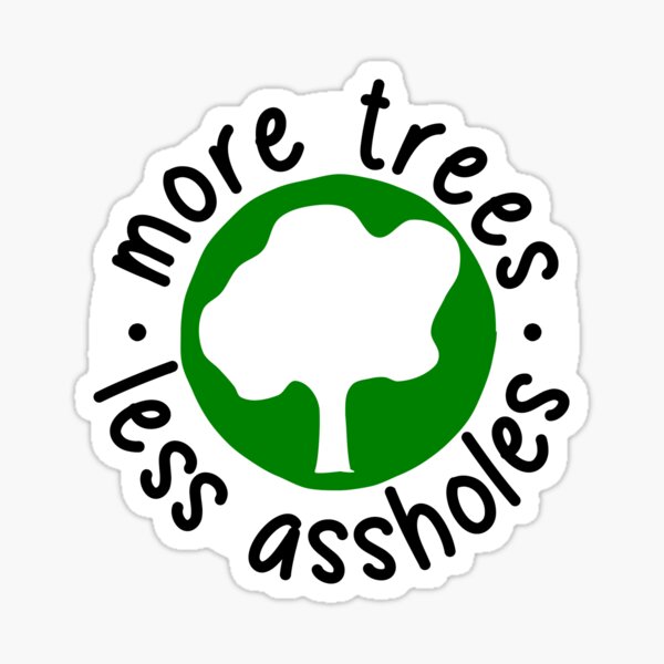 More Trees, Less Assholes Sticker