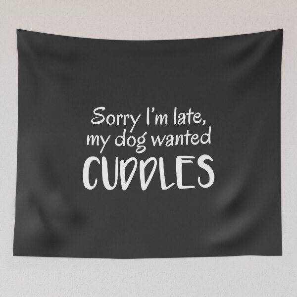 Item preview, Sorry I'm Late, My Dog Wanted Cuddles (Black) designed and sold by quoteedesigns.