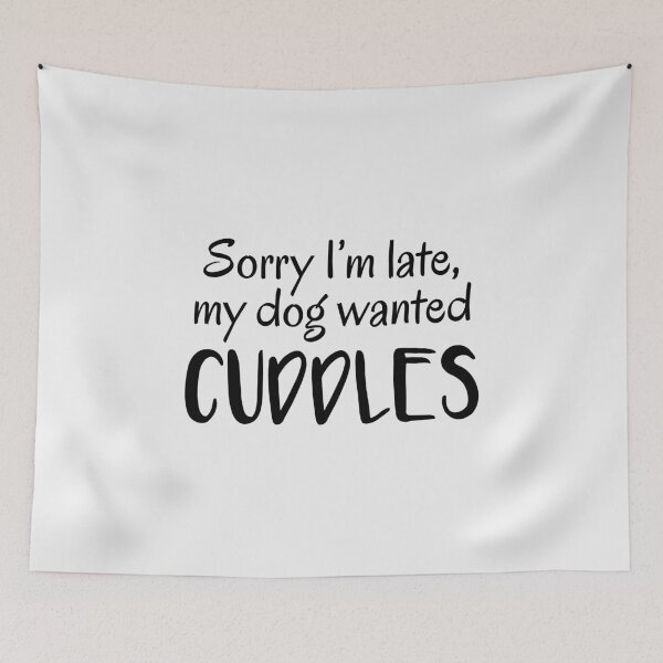 Item preview, Sorry I'm Late, My Dog Wanted Cuddles designed and sold by quoteedesigns.
