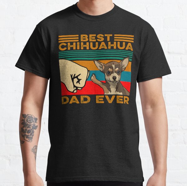 Best Chihuahua Dad Ever Classic T-Shirt