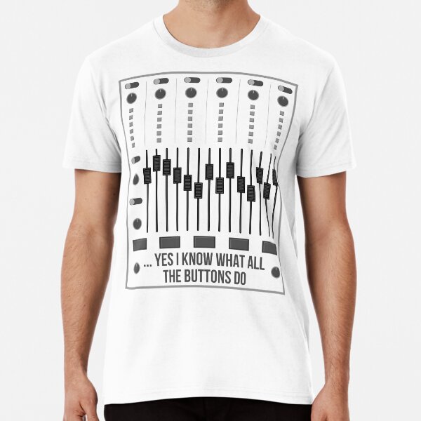 Yes I Know What All The Buttons Do I Audio Engineer Gift Premium T-Shirt