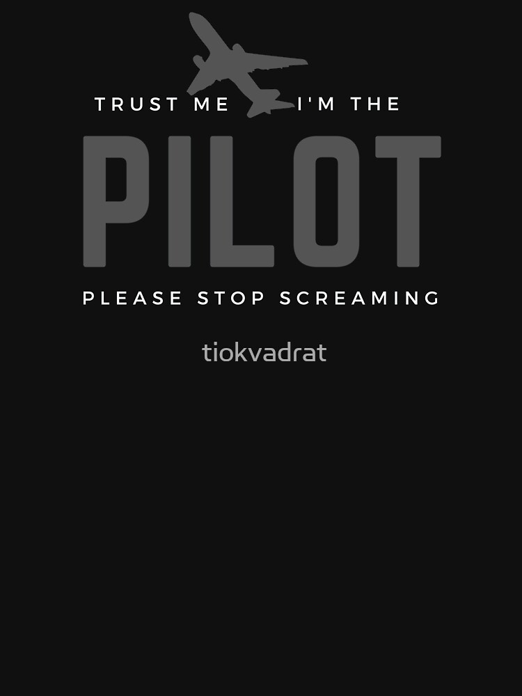 Trust Me I'm The Pilot, Please Stop Screaming. Humourous present for a co-pilot, flyer, aviator, aircrew. by tiokvadrat