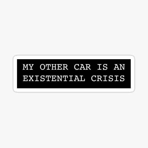 My Other Car is an Existential Crisis Sticker